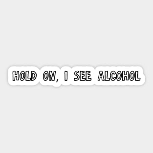 Hold on I see Alcohol Sticker